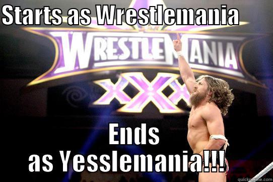 STARTS AS WRESTLEMANIA        ENDS AS YESSLEMANIA!!!    Misc