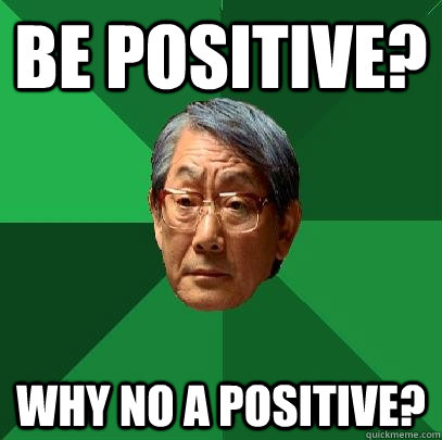 Be positive? why no a positive?  High Expectations Asian Father