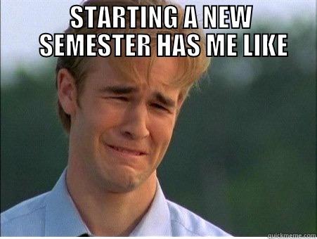               STARTING A NEW                SEMESTER HAS ME LIKE  1990s Problems