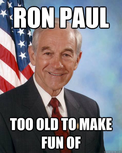 Ron Paul Too old to make fun of  Ron Paul