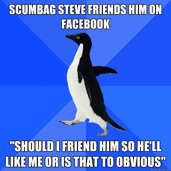 scumbag steve friends him on facebook 