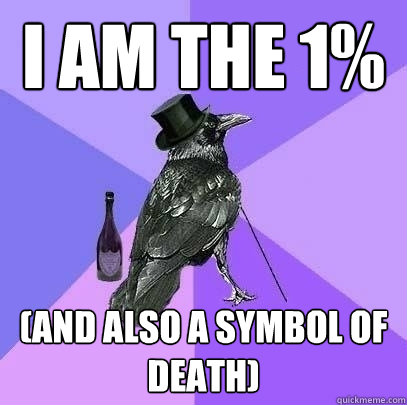 I am the 1% (And also a symbol of death)  Rich Raven