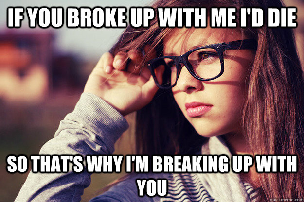 if-you-broke-up-with-me-i-d-die-so-that-s-why-i-m-breaking-up-with-you