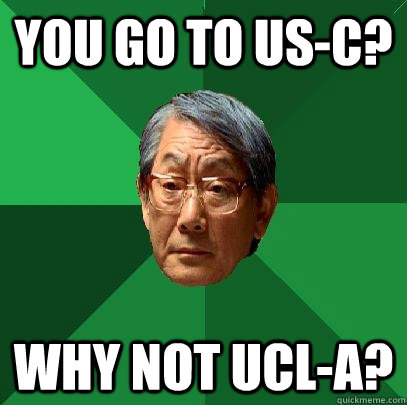 You go to us-c? Why not ucl-a?  High Expectations Asian Father