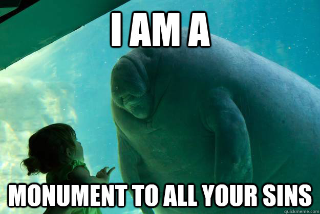 i am a monument to all your sins - i am a monument to all your sins  Overlord Manatee