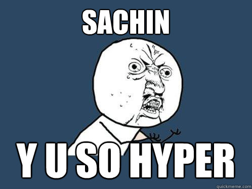 sachin y u so hyper - sachin y u so hyper  Y U No