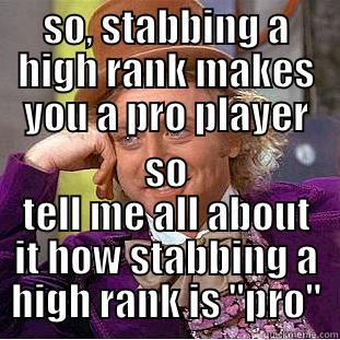 SO, STABBING A HIGH RANK MAKES YOU A PRO PLAYER SO TELL ME ALL ABOUT IT HOW STABBING A HIGH RANK IS 