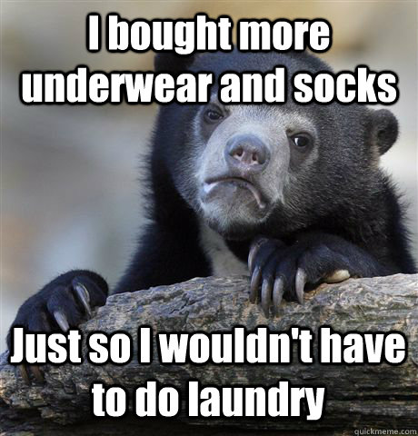 I bought more underwear and socks Just so I wouldn't have to do laundry - I bought more underwear and socks Just so I wouldn't have to do laundry  Confession Bear