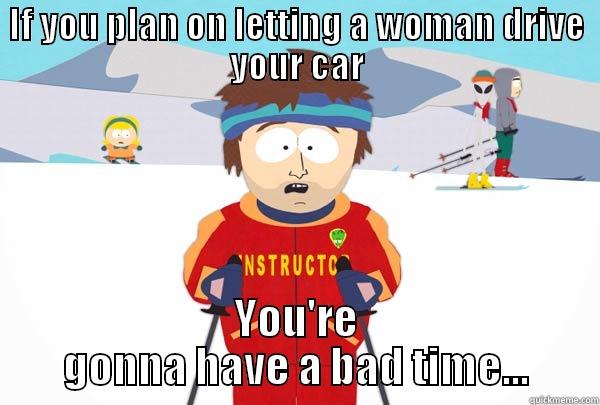 IF YOU PLAN ON LETTING A WOMAN DRIVE YOUR CAR YOU'RE GONNA HAVE A BAD TIME... Super Cool Ski Instructor