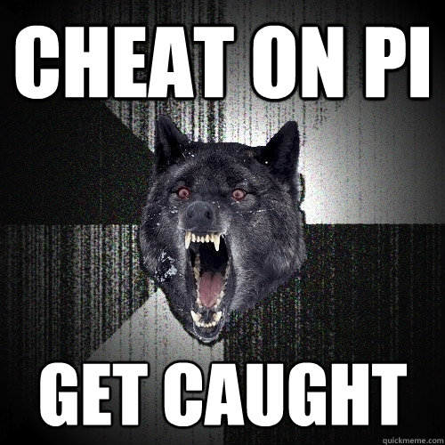 cheat on pi get caught - cheat on pi get caught  Insanity Wolf