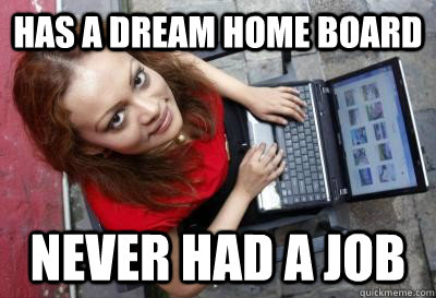 Has a dream home board never had a job  