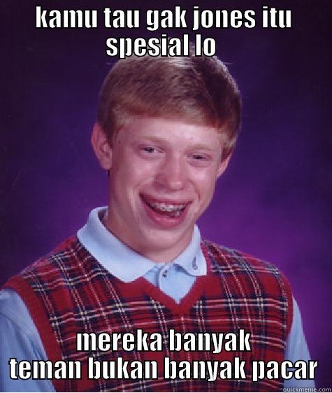 KAMU TAU GAK JONES ITU SPESIAL LO  MEREKA BANYAK TEMAN BUKAN BANYAK PACAR Bad Luck Brian