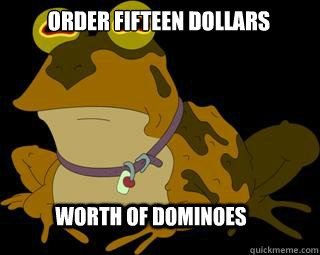 Order Fifteen Dollars  Worth of dominoes  Hypnotoad