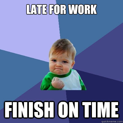 late for work finish on time  Success Kid