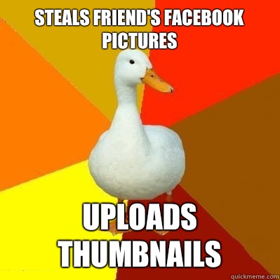 Steals Friend's Facebook Pictures Uploads thumbnails  Tech Impaired Duck