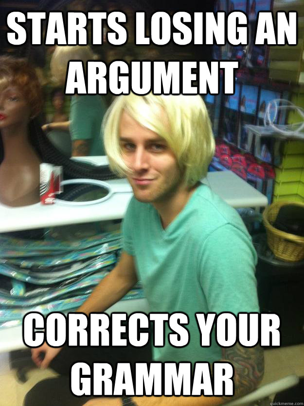 Starts losing an argument corrects your grammar  