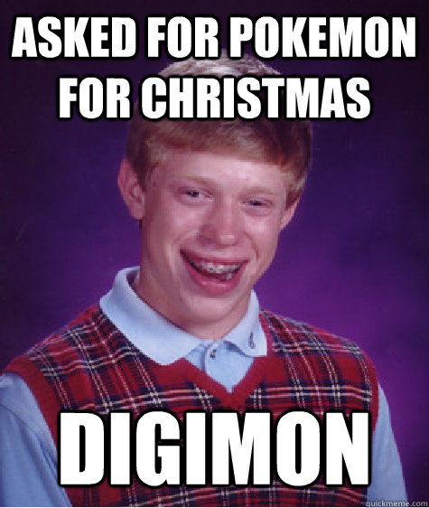 Asked for Pokemon for Christmas DIGIMON  Bad Luck Brian