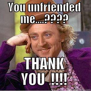 YOU UNFRIENDED ME....???? THANK YOU  !!!! Condescending Wonka