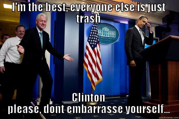 I'M THE BEST, EVERYONE ELSE IS JUST TRASH CLINTON PLEASE, DONT EMBARRASSE YOURSELF... Inappropriate Timing Bill Clinton