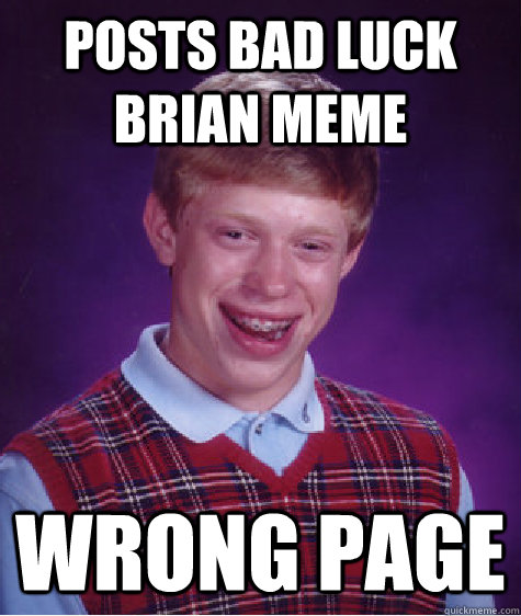 POsts bad luck brian meme wrong page  Bad Luck Brian