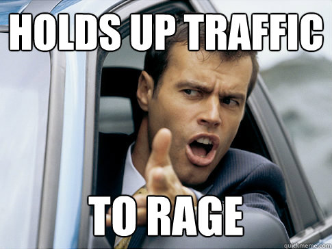 holds up traffic  to rage  Asshole driver