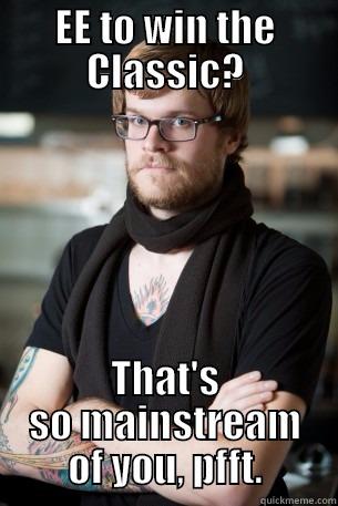 EE TO WIN THE CLASSIC? THAT'S SO MAINSTREAM OF YOU, PFFT. Hipster Barista