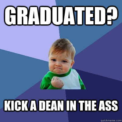 Graduated? Kick a dean in the ass  Success Kid