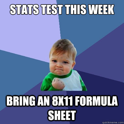 Stats Test this week bring an 8x11 formula sheet  Success Kid