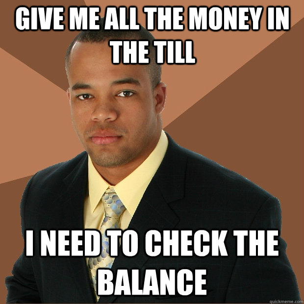 Give me all the money in the till I need to check the balance  Successful Black Man