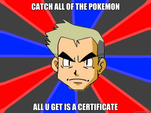 Catch all of the pokemon 
 all u get is a certificate  Pokemon Logic