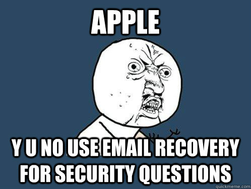 Apple y u no use email recovery for security questions - Apple y u no use email recovery for security questions  Y U No