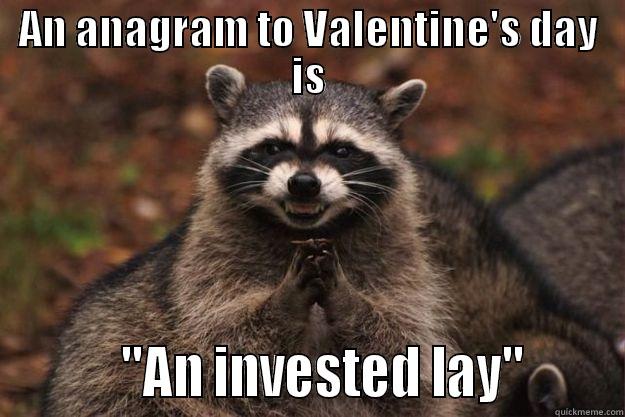 invested lay - AN ANAGRAM TO VALENTINE'S DAY IS          