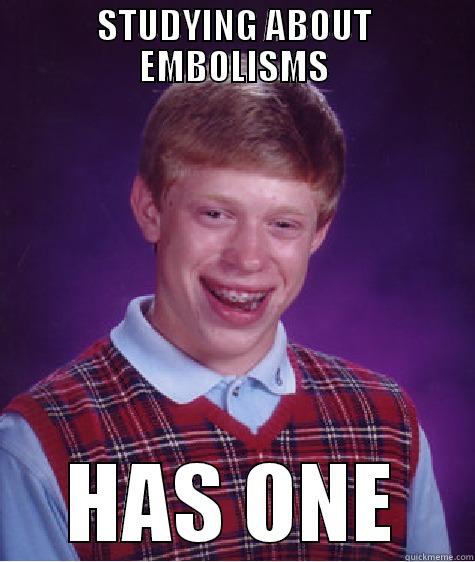 STUDYING ABOUT EMBOLISMS HAS ONE Bad Luck Brian