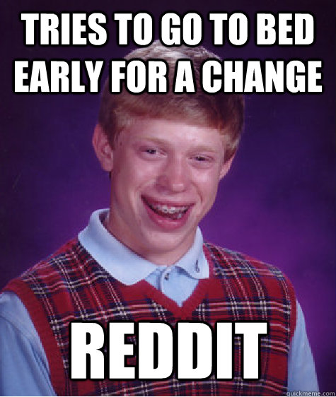 Tries to go to bed early for a change Reddit  Bad Luck Brian