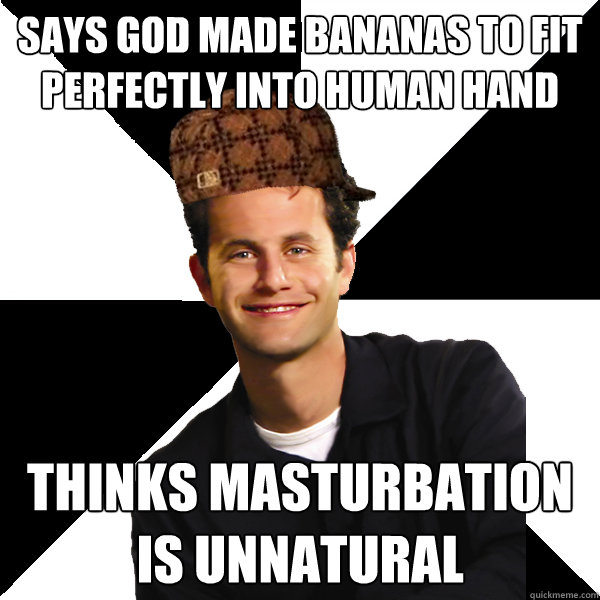 says god made bananas to fit perfectly into human hand thinks masturbation is unnatural  Scumbag Christian