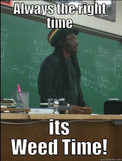 ALWAYS THE RIGHT TIME ITS WEED TIME! Rasta Science Teacher