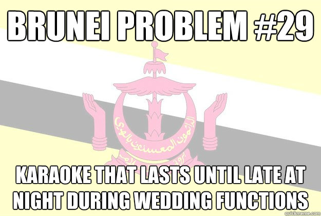 brunei problem #29 karaoke that lasts until late at night during wedding functions  Brunei problem