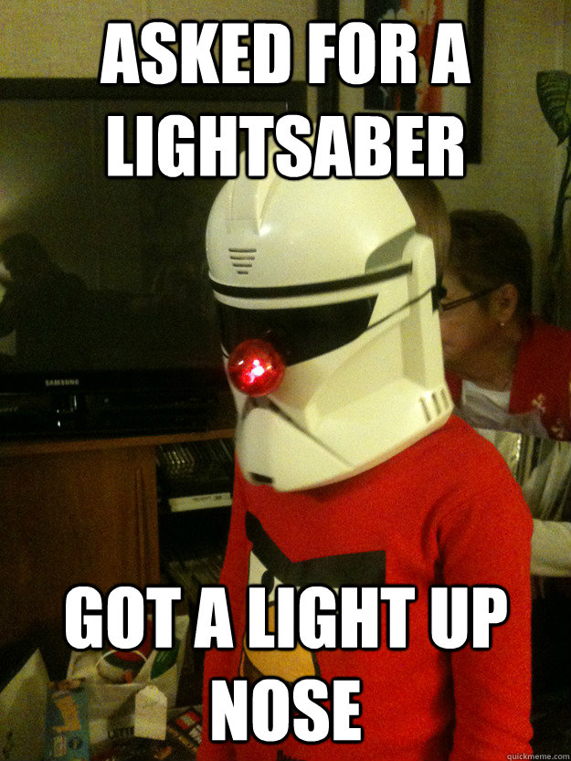 Asked for a lightsaber Got a Light up nose - Asked for a lightsaber Got a Light up nose  Sad Christmas Storm Trooper is Sad