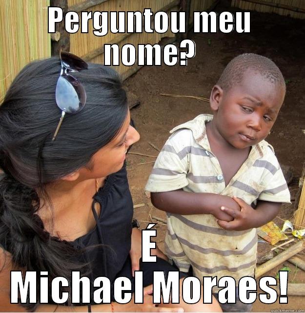 PERGUNTOU MEU NOME? É MICHAEL MORAES! Skeptical Third World Kid