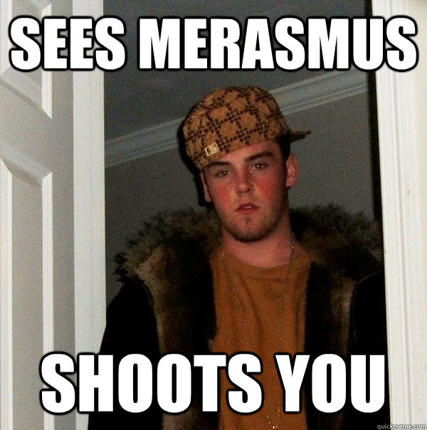 sees merasmus shoots you - sees merasmus shoots you  Scumbag Steve