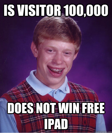 Is visitor 100,000 Does not win free Ipad - Is visitor 100,000 Does not win free Ipad  Bad Luck Brian