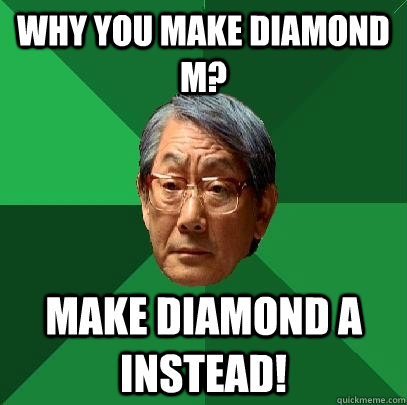 Why you make Diamond M? Make Diamond A instead!  High Expectations Asian Father