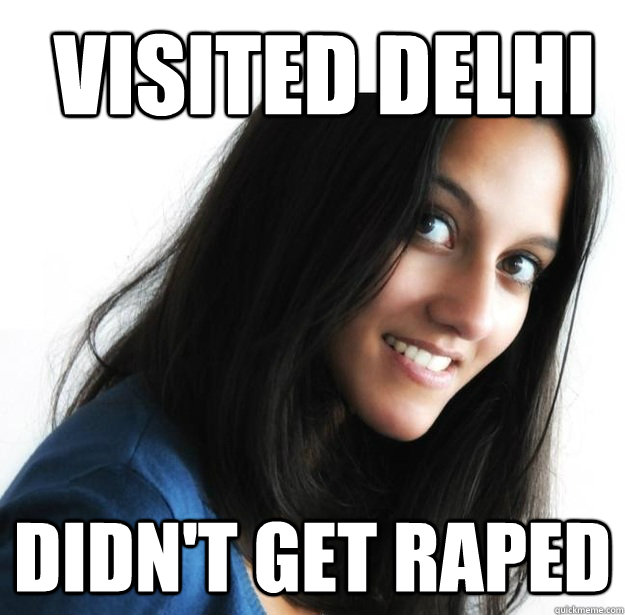 Visited Delhi Didn't get raped  Empowered Indian Woman