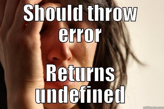 Javascript problem - SHOULD THROW ERROR RETURNS UNDEFINED First World Problems