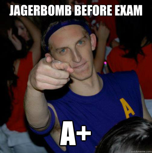 Jagerbomb before exam A+  