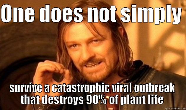 plant virus - ONE DOES NOT SIMPLY  SURVIVE A CATASTROPHIC VIRAL OUTBREAK THAT DESTROYS 90% OF PLANT LIFE Misc