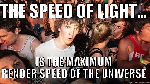 THE SPEED OF LIGHT...  IS THE MAXIMUM RENDER SPEED OF THE UNIVERSE Sudden Clarity Clarence