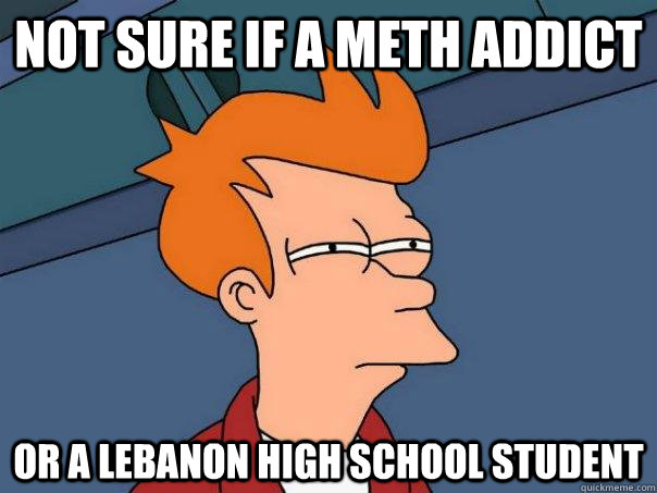 Not sure if a meth addict or a lebanon high school student  Futurama Fry