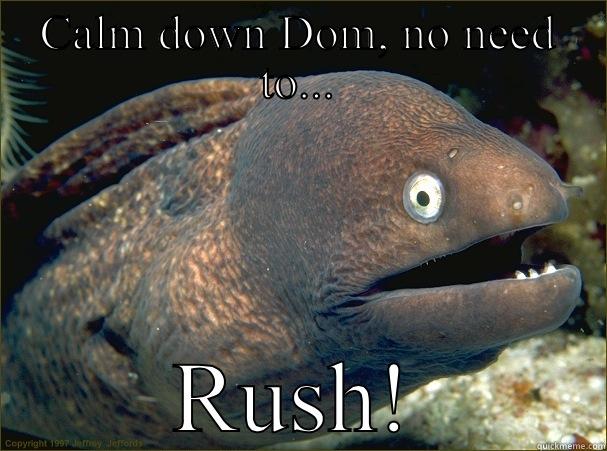 CALM DOWN DOM, NO NEED TO... RUSH! Bad Joke Eel