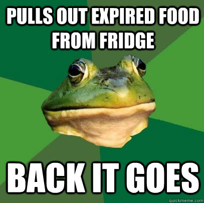 Pulls out expired food from fridge Back it goes  Foul Bachelor Frog